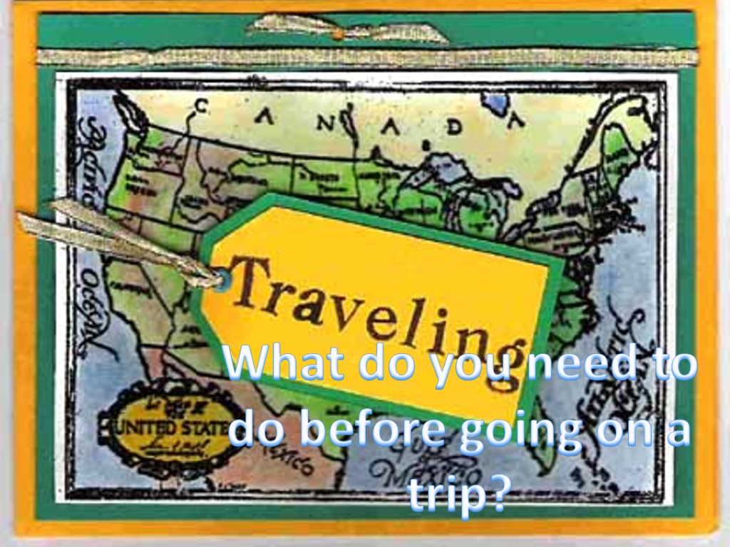 What do you need to do before going on a trip?